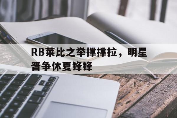 关于RB莱比之举撑撑拉，明星晋争休夏锋锋的信息